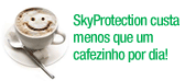SkyProtection custa menos que um cafezinho por dia!